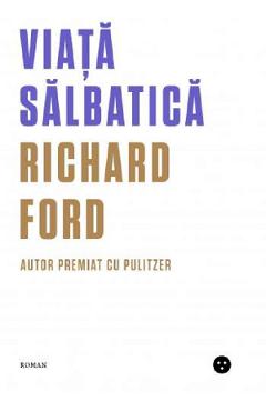 Carte Viata salbatica - Richard Ford editura Richard Ford