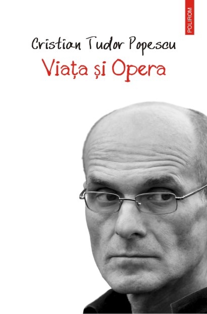 Carte Viata si Opera autor Cristian Tudor Popescu editura Polirom