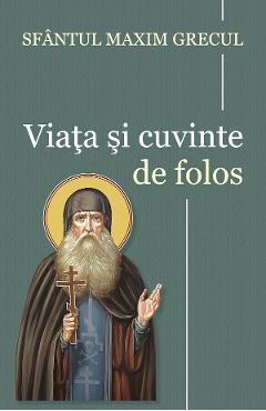 Carte Viata si cuvinte de folos - Maxim Grecul editura Sfantul Maxim Grecul
