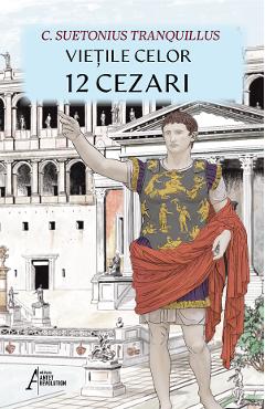 Carte Vietile celor 12 Cezari - C. Suetonius Tranquillus editura C. Suetonius Tranquillus