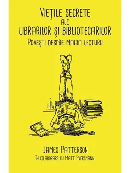 Carte Vietile secrete ale librarilor si bibliotecarilor. Povesti despre magia lecturii/James Patterson