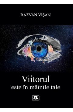 Carte Viitorul este in mainile tale - Razvan Visan editura Razvan Visan