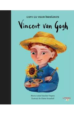 Carte Vincent Van Gogh. Copii cu visuri indraznete - Maria Isabel Sanchez Vegara editura Maria Isabel Sanchez Vegara