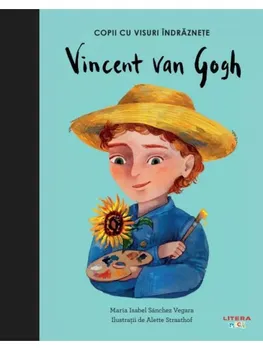 Carte Vincent van Gogh/Maria Isabel Sanchez Vegara editura Litera