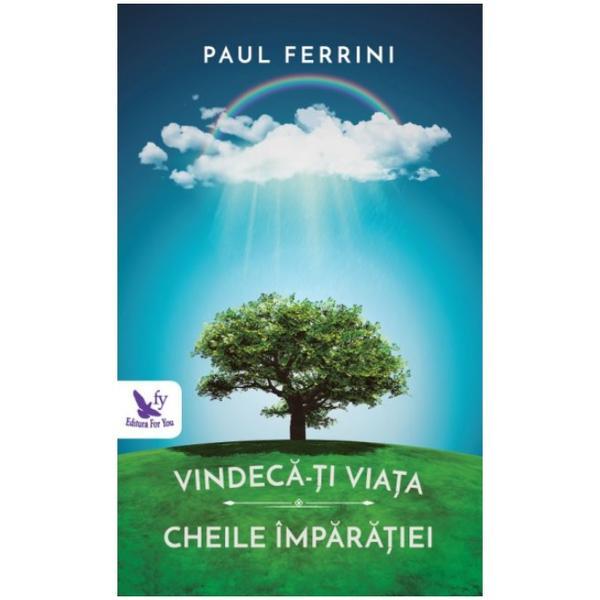 Carte VindecA-Ti Viata. Cheile Imparatiei - Paul Ferrini