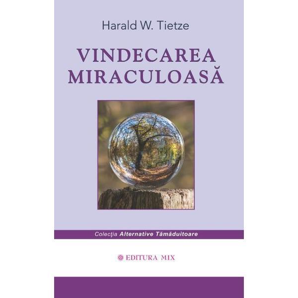 Carte Vindecarea miraculoasa - Harald W. Tietze