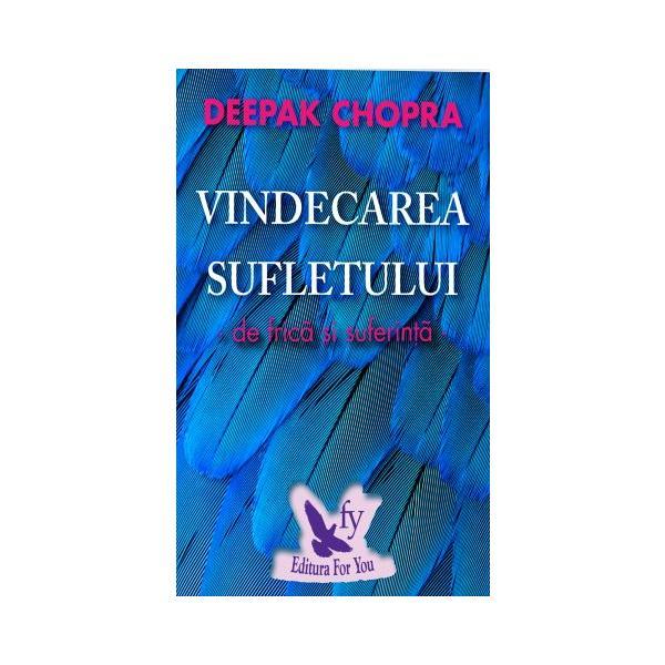 Carte Vindecarea sufletului de frica si suferinta - Deepak Chopra