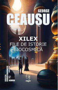 Carte Xilex .File de istorie biocosmica - George Ceausu editura George Ceausu