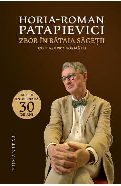 Carte Zbor in bataia sagetii - Horia-Roman Patapievici editura Horia-Roman Patapievici