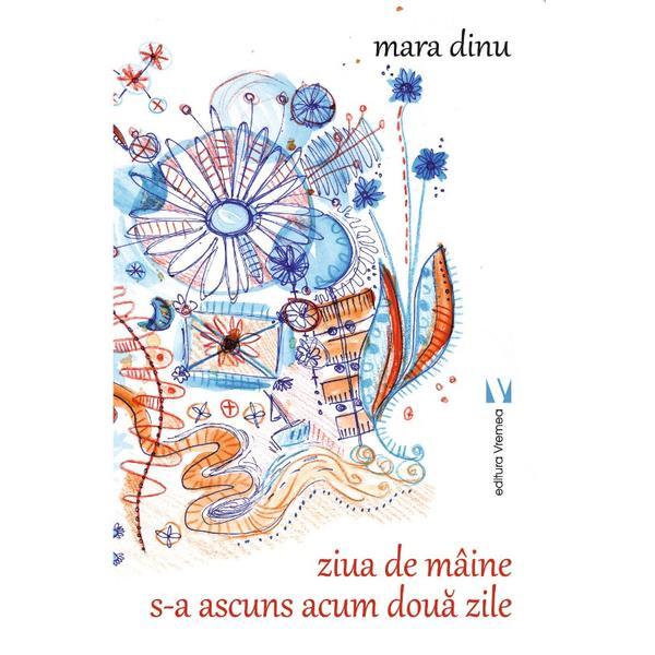 Carte Ziua de maine s-a ascuns acum doua zile - Mara Dinu