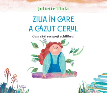 Carte Ziua in care a cazut cerul. Cum sa-ti recapeti echilibrul/Juliette Ttofa editura For You