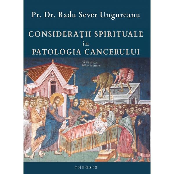 Carte consideratii spirituale in patologia cancerului - radu sever ungureanu